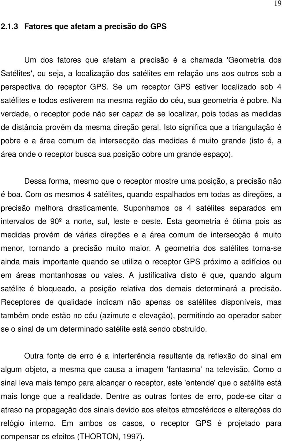 Na verdade, o receptor pode não ser capaz de se localizar, pois todas as medidas de distância provém da mesma direção geral.