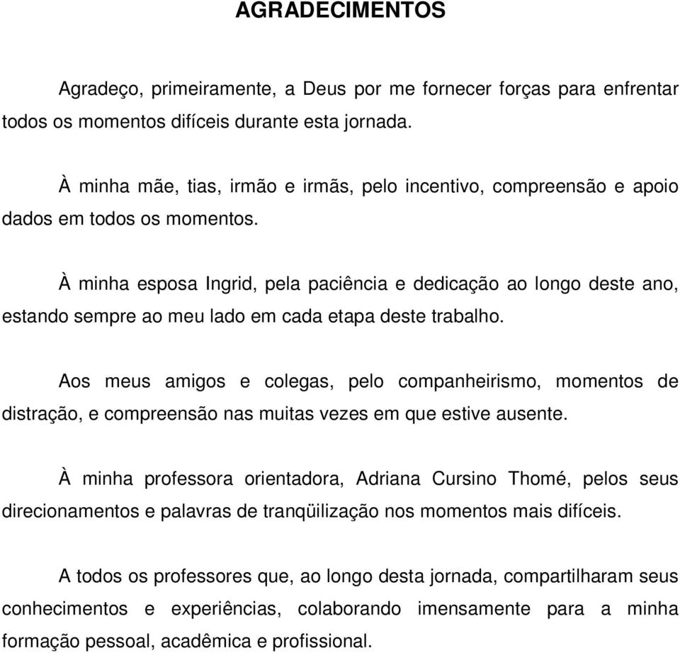 À minha esposa Ingrid, pela paciência e dedicação ao longo deste ano, estando sempre ao meu lado em cada etapa deste trabalho.