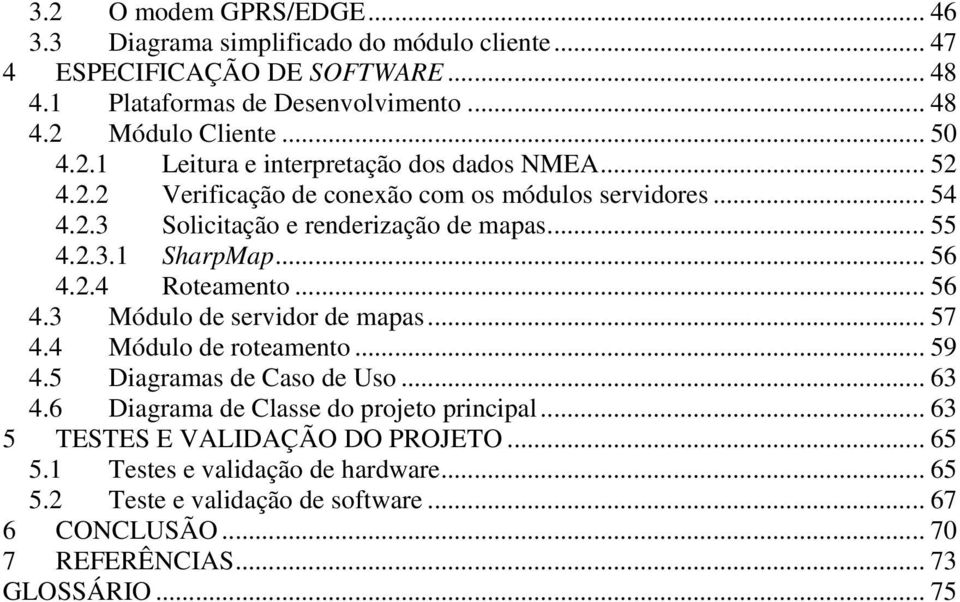 .. 56 4.2.4 Roteamento... 56 4.3 Módulo de servidor de mapas... 57 4.4 Módulo de roteamento... 59 4.5 Diagramas de Caso de Uso... 63 4.6 Diagrama de Classe do projeto principal.