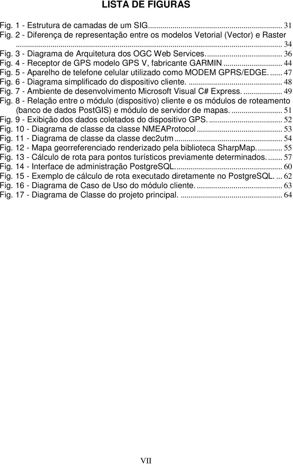 6 - Diagrama simplificado do dispositivo cliente.... 48 Fig. 7 - Ambiente de desenvolvimento Microsoft Visual C# Express.... 49 Fig.