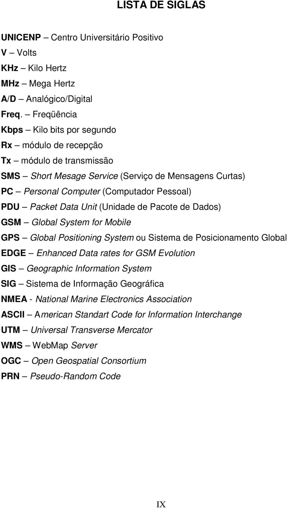 Data Unit (Unidade de Pacote de Dados) GSM Global System for Mobile GPS Global Positioning System ou Sistema de Posicionamento Global EDGE Enhanced Data rates for GSM Evolution GIS Geographic