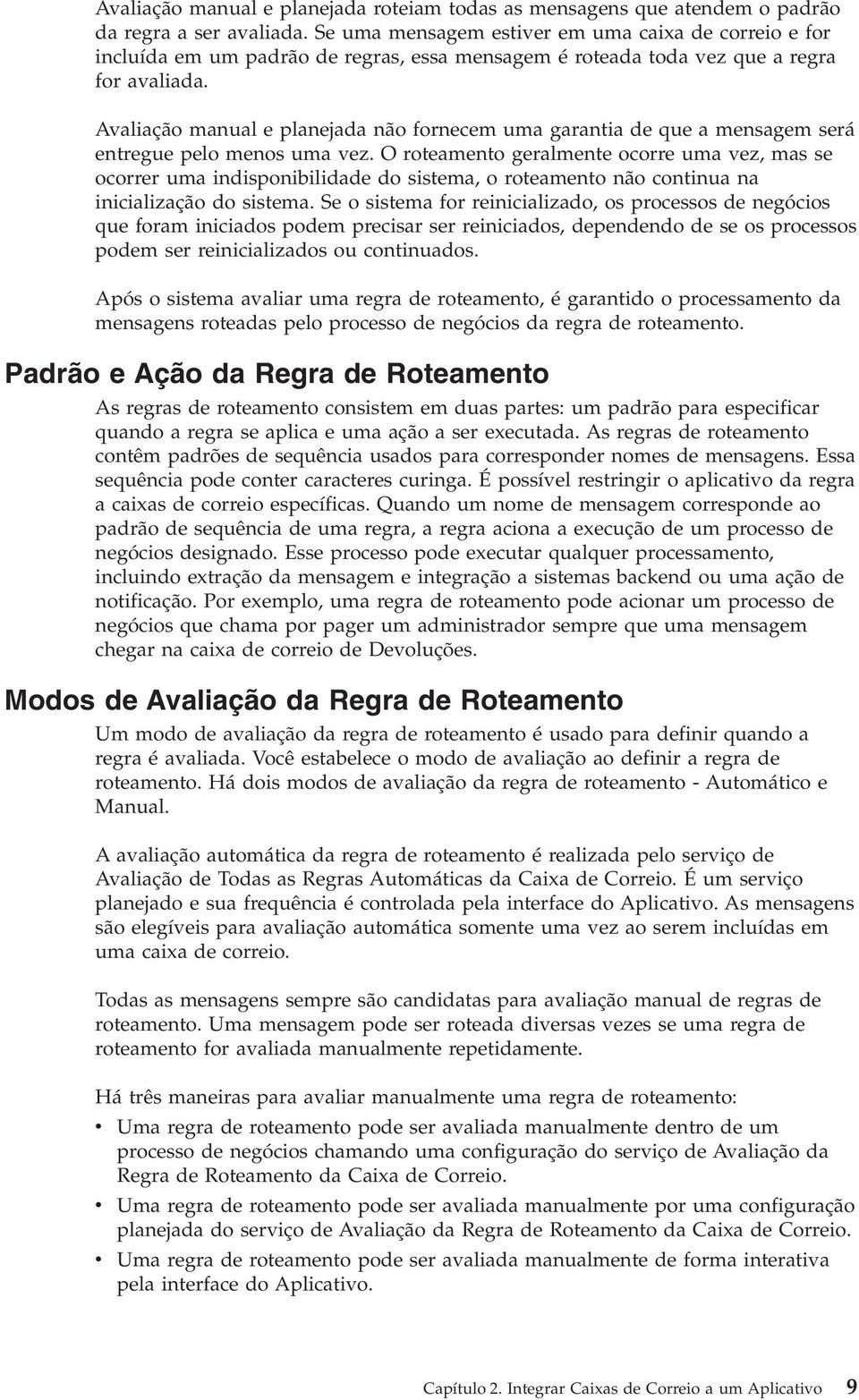 Avaliação manual e planejada não fornecem uma garantia de que a mensagem será entregue pelo menos uma vez.