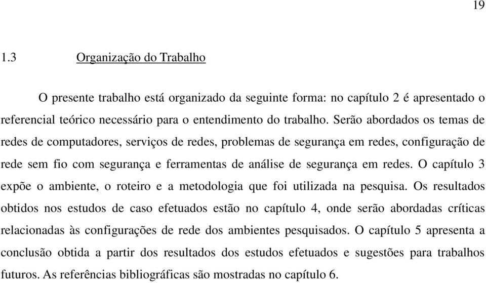 O capítulo 3 expõe o ambiente, o roteiro e a metodologia que foi utilizada na pesquisa.