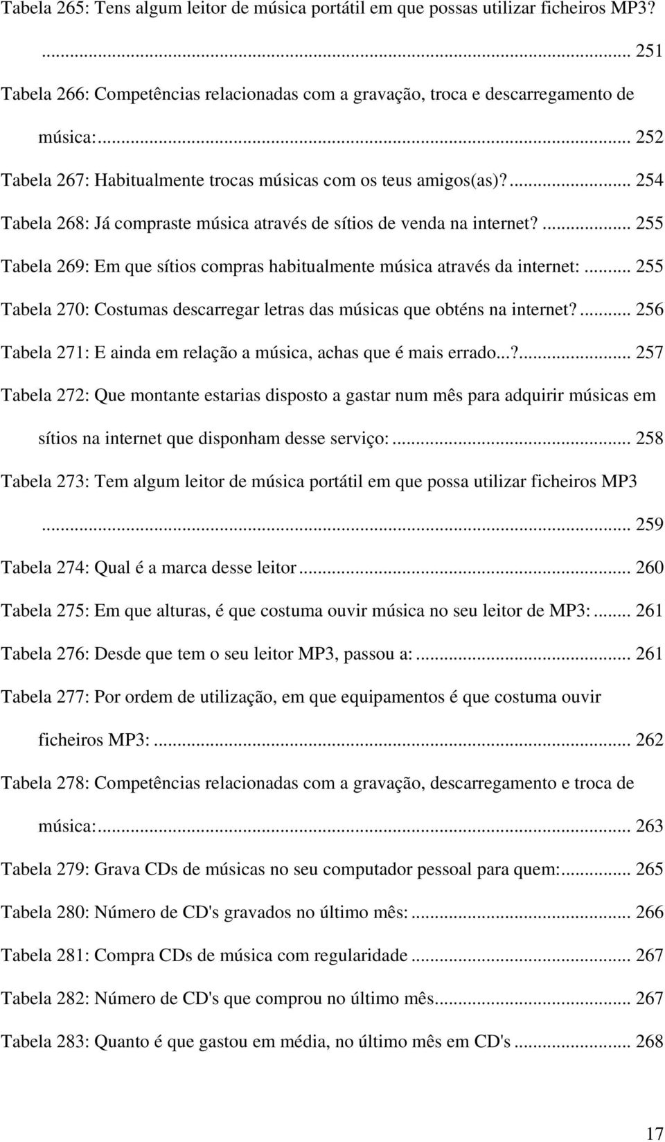 ... 255 Tabela 269: Em que sítios compras habitualmente música através da internet:... 255 Tabela 270: Costumas descarregar letras das músicas que obténs na internet?