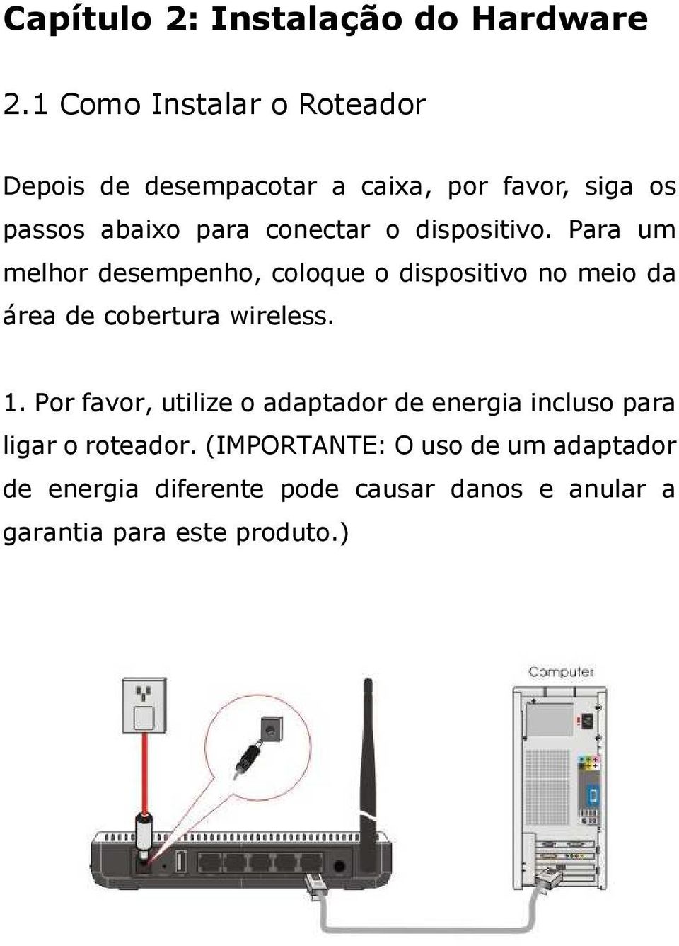 dispositivo. Para um melhor desempenho, coloque o dispositivo no meio da área de cobertura wireless. 1.