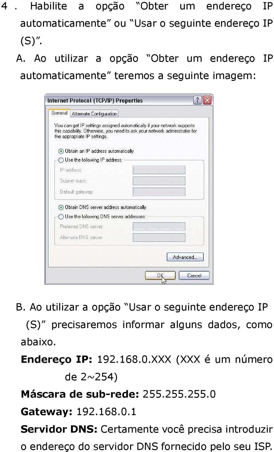 Ao utilizar a opção Usar o seguinte endereço IP (S) precisaremos informar alguns dados, como abaixo. Endereço IP: 192.168.0.