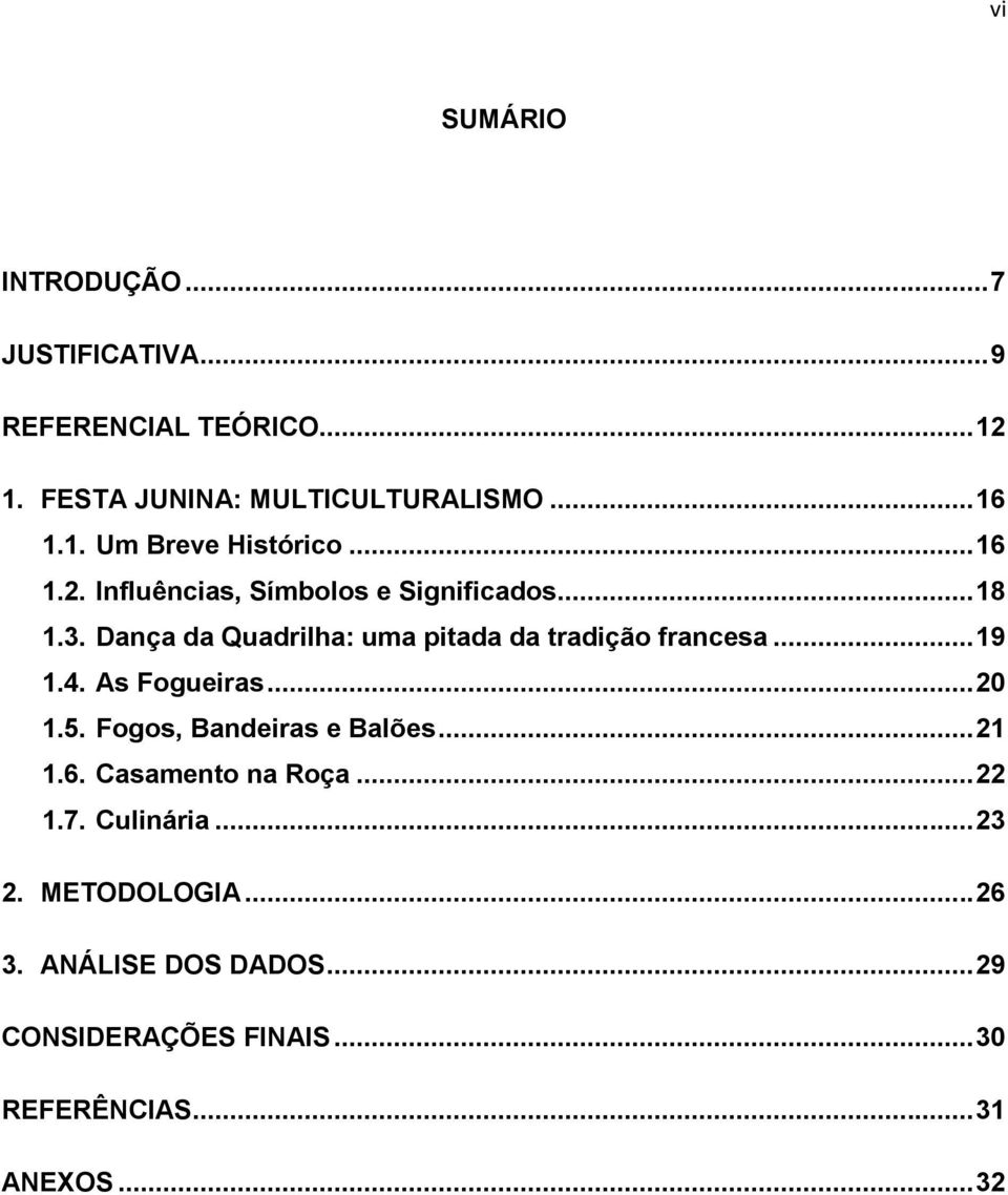 4. As Fogueiras... 20 1.5. Fogos, Bandeiras e Balões... 21 1.6. Casamento na Roça... 22 1.7. Culinária... 23 2.