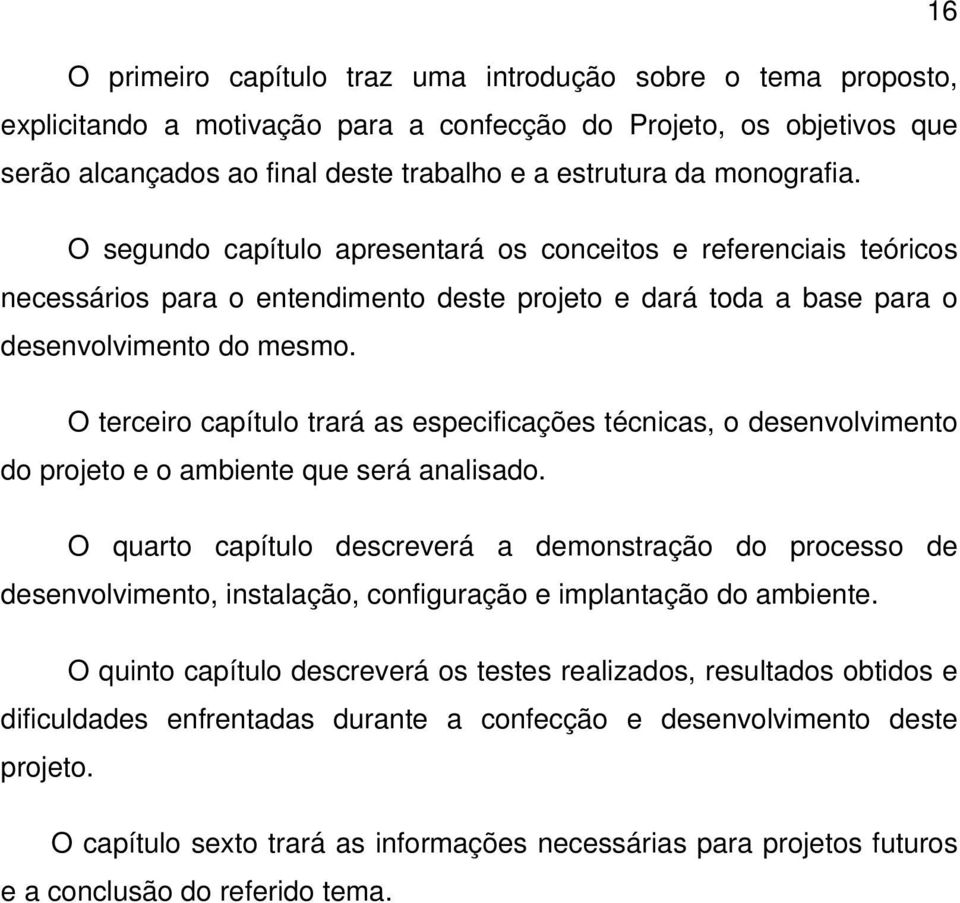 O terceiro capítulo trará as especificações técnicas, o desenvolvimento do projeto e o ambiente que será analisado.