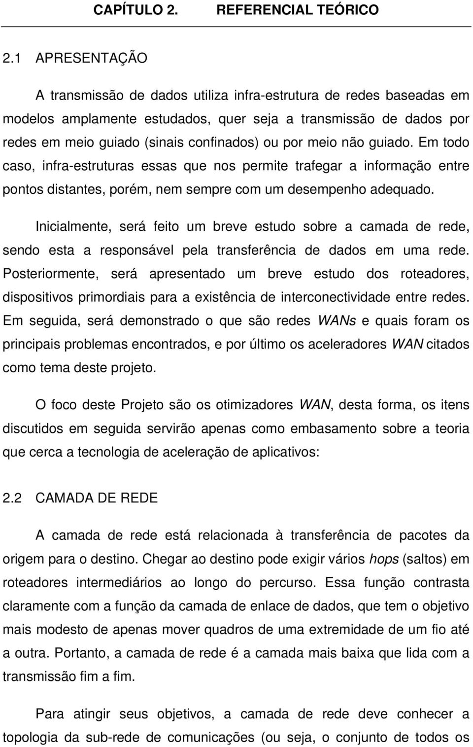 meio não guiado. Em todo caso, infra-estruturas essas que nos permite trafegar a informação entre pontos distantes, porém, nem sempre com um desempenho adequado.