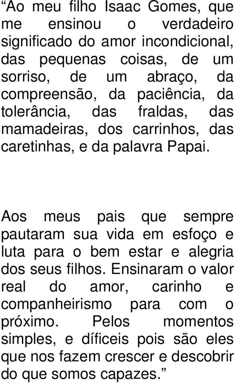 Aos meus pais que sempre pautaram sua vida em esfoço e luta para o bem estar e alegria dos seus filhos.