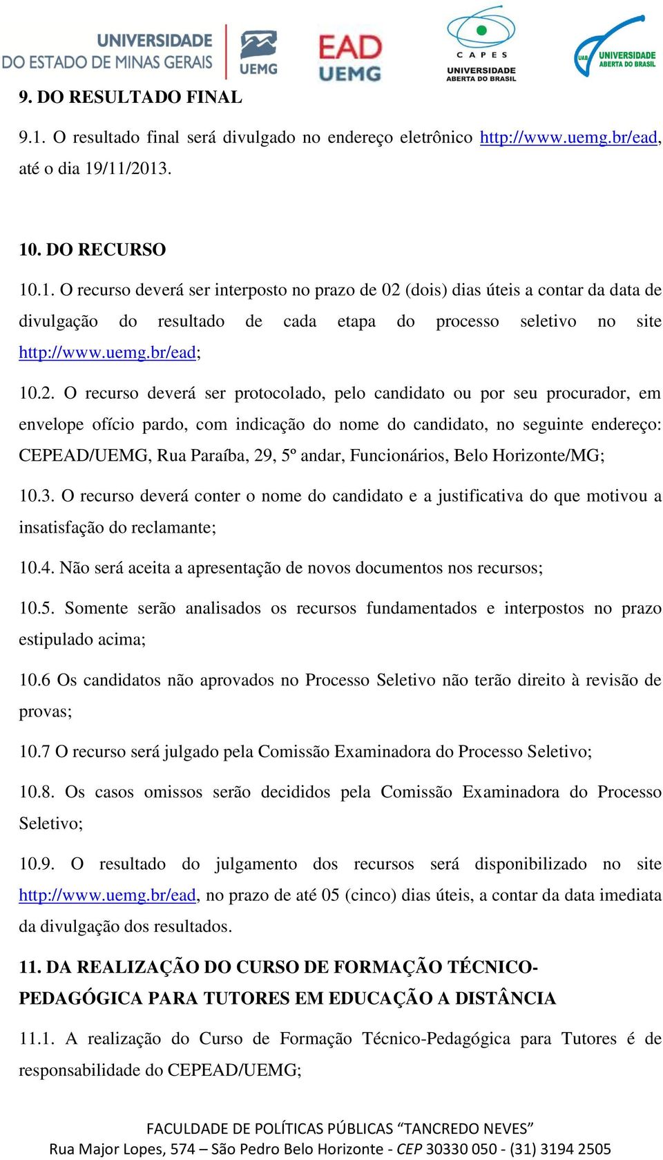 O recurso deverá ser protocolado, pelo candidato ou por seu procurador, em envelope ofício pardo, com indicação do nome do candidato, no seguinte endereço: CEPEAD/UEMG, Rua Paraíba, 29, 5º andar,