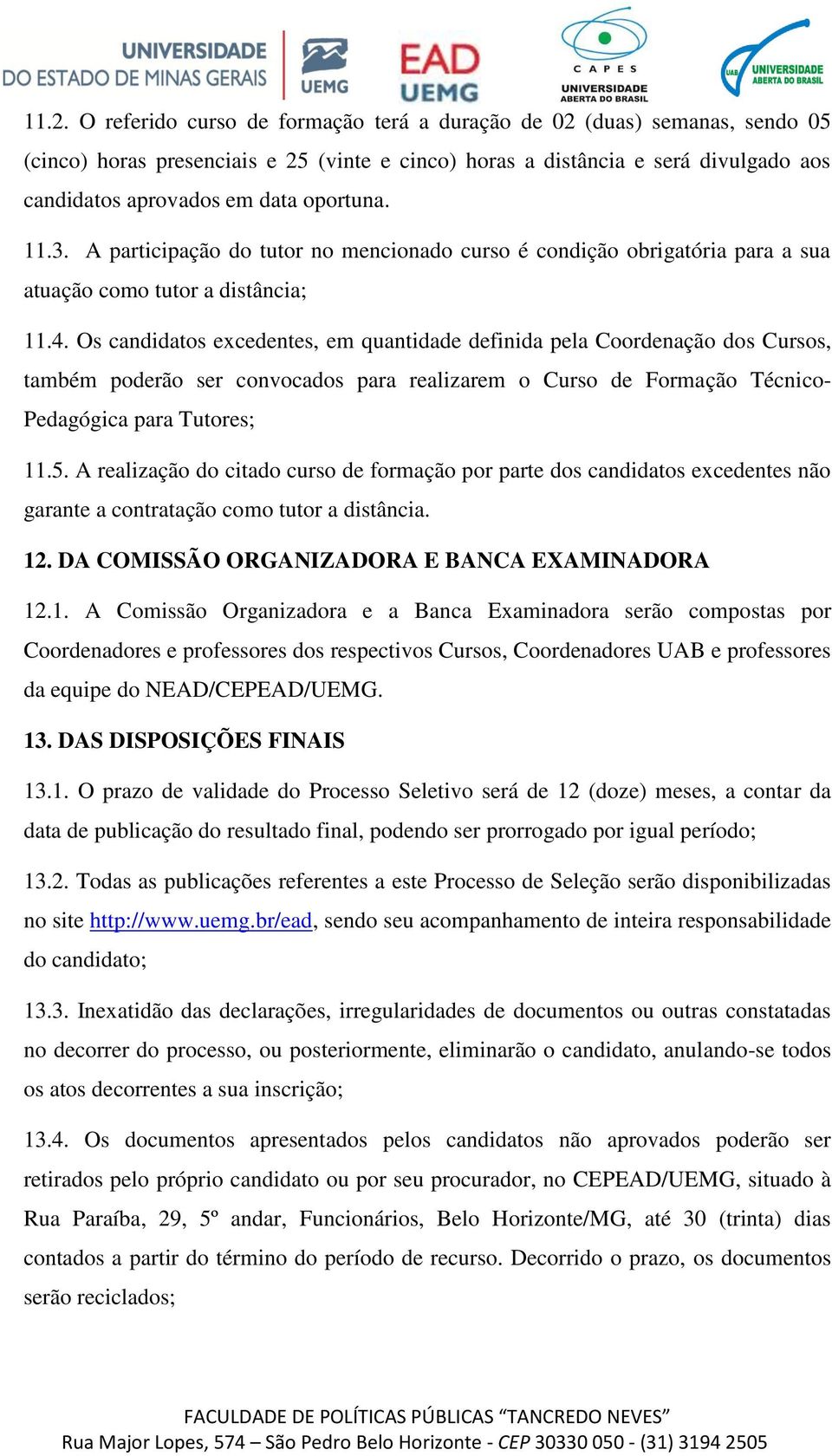 Os candidatos excedentes, em quantidade definida pela Coordenação dos Cursos, também poderão ser convocados para realizarem o Curso de Formação Técnico- Pedagógica para Tutores; 11.5.