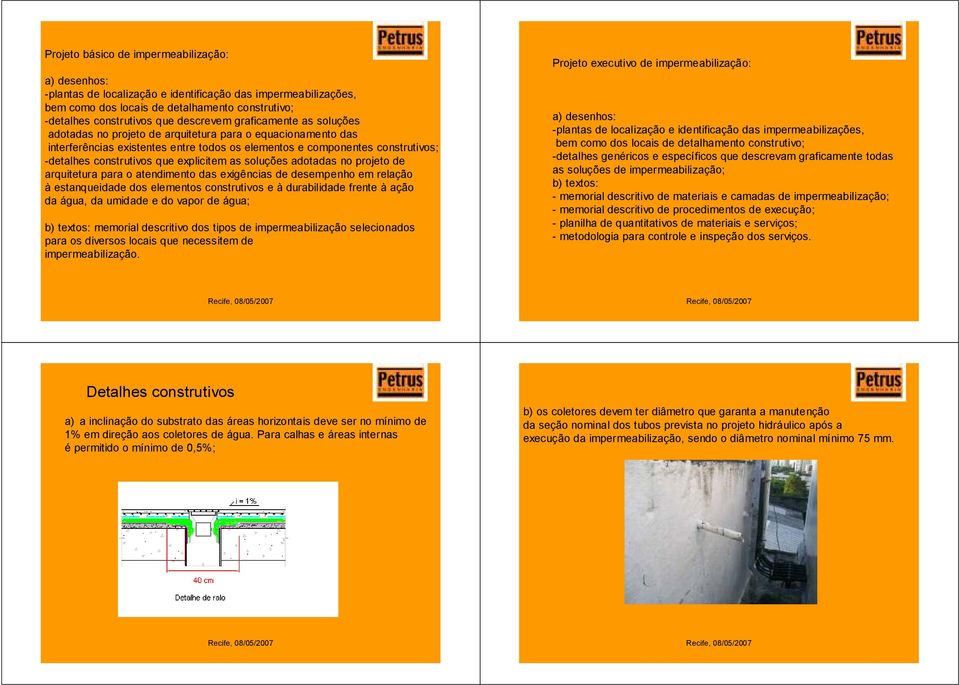 explicitem as soluções adotadas no projeto de arquitetura para o atendimento das exigências de desempenho em relação à estanqueidade dos elementos construtivos e à durabilidade frente à ação da água,