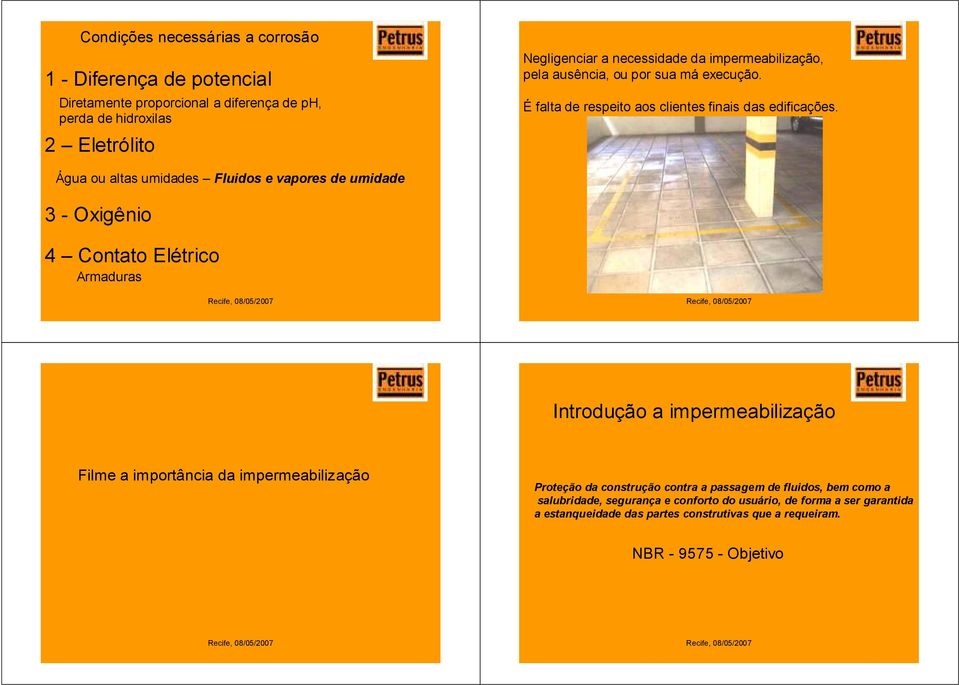 Água ou altas umidades Fluidos e vapores de umidade 3 - Oxigênio 4 Contato Elétrico Armaduras Introdução a impermeabilização Filme a importância da impermeabilização