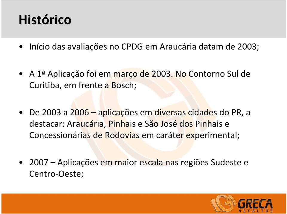 No Contorno Sul de Curitiba, em frente a Bosch; De 2003 a 2006 aplicações em diversas cidades