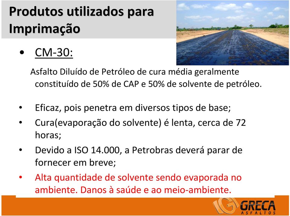 Eficaz, pois penetra em diversos tipos de base; Cura(evaporação do solvente) é lenta, cerca de 72 horas;