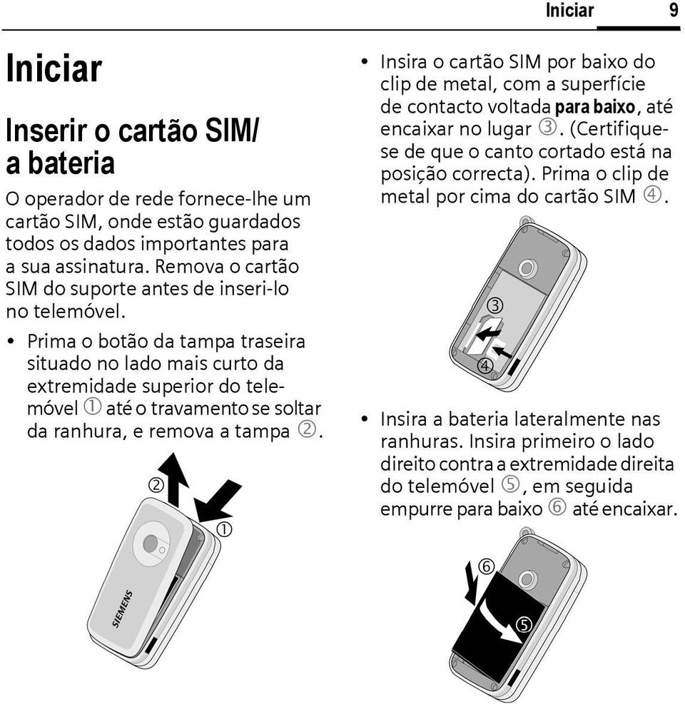 Prima o botão da tampa traseira situado no lado mais curto da extremidade superior do telemóvel 1 até o travamento se soltar da ranhura, e remova a tampa 2.