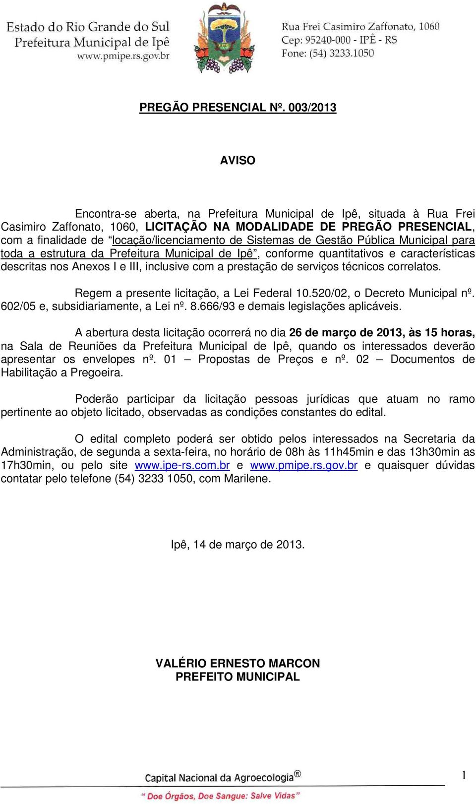 de Sistemas de Gestão Pública Municipal para toda a estrutura da Prefeitura Municipal de Ipê, conforme quantitativos e características descritas nos Anexos I e III, inclusive com a prestação de