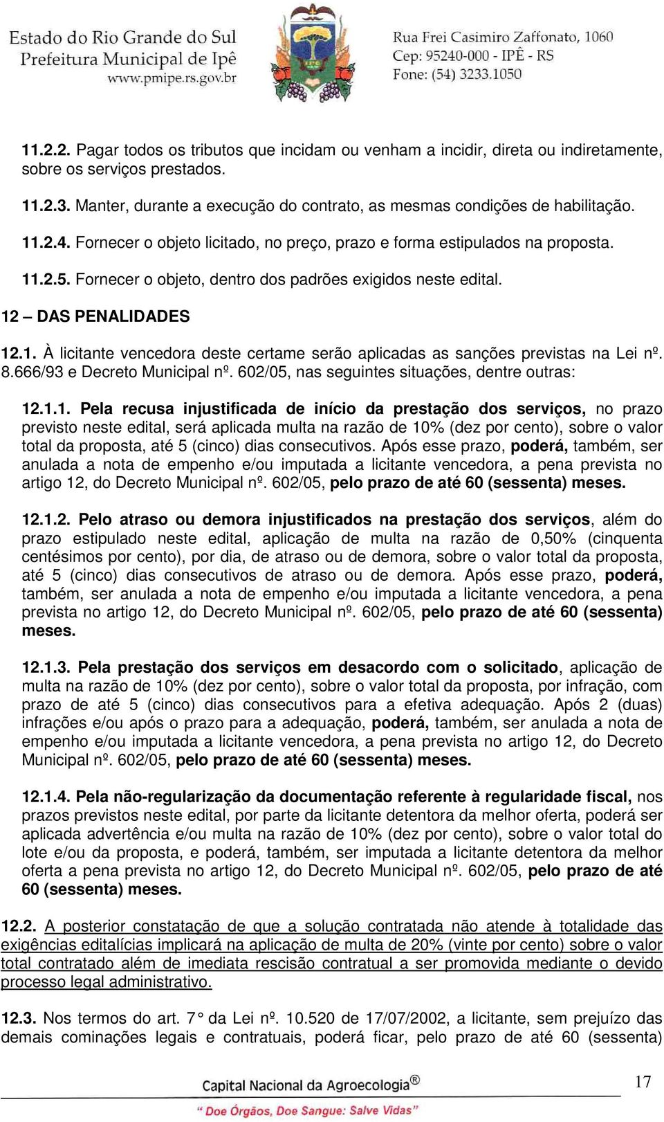 Fornecer o objeto, dentro dos padrões exigidos neste edital. 12 DAS PENALIDADES 12.1. À licitante vencedora deste certame serão aplicadas as sanções previstas na Lei nº. 8.