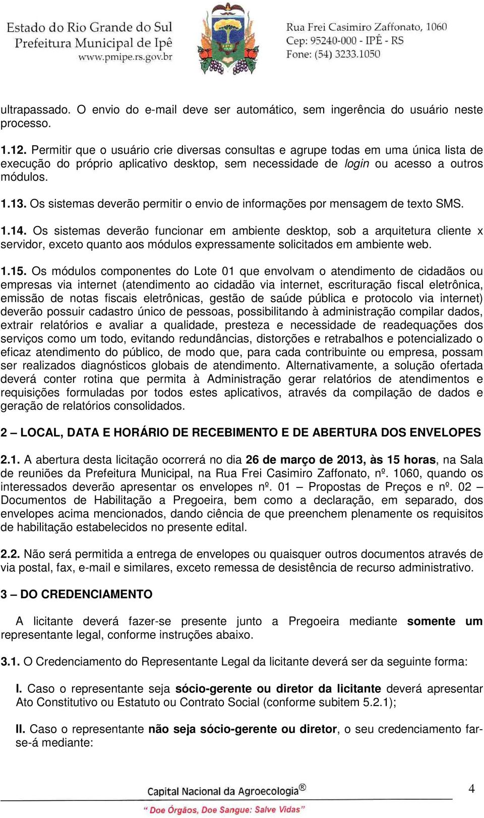 Os sistemas deverão permitir o envio de informações por mensagem de texto SMS. 1.14.