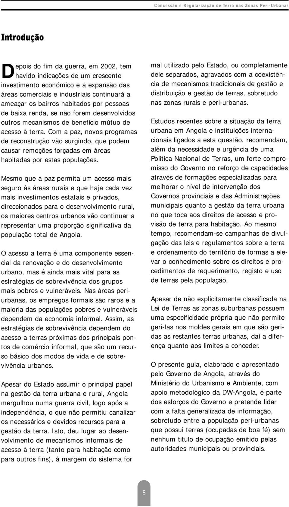 Com a paz, novos programas de reconstrução vão surgindo, que podem causar remoções forçadas em áreas habitadas por estas populações.