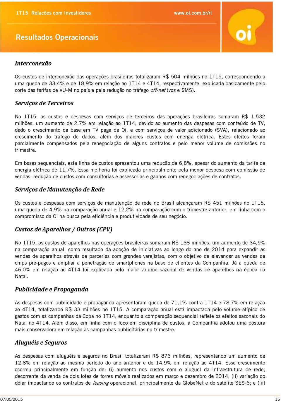 Serviços de Terceiros No 1T15, os custos e despesas com serviços de terceiros das operações brasileiras somaram R$ 1.