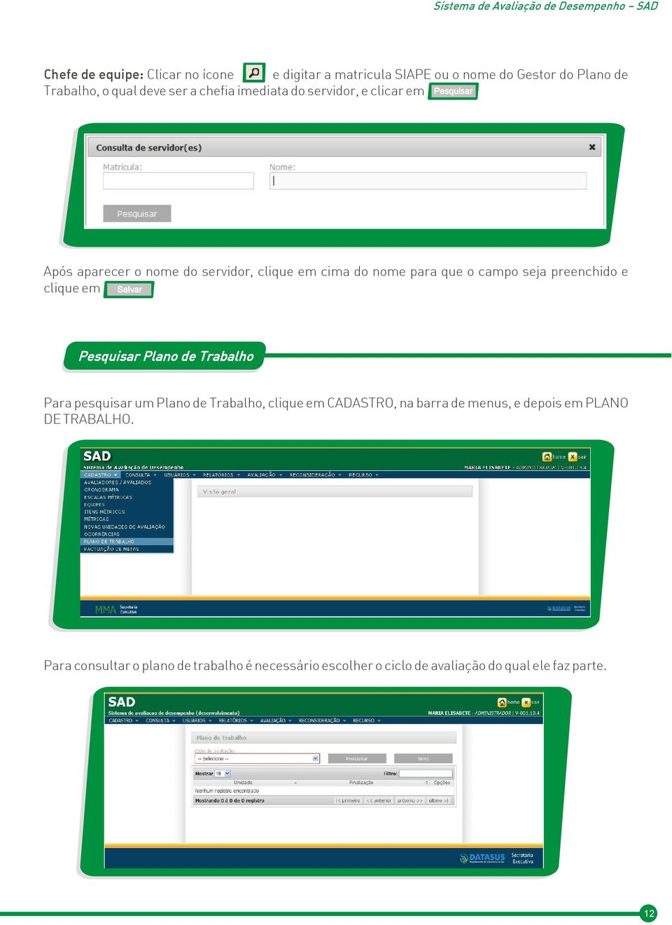 preenchido e clique em Salvar Pesquisar Plano de Trabalho Para pesquisar um Plano de Trabalho, clique em CADASTRO, na barra de