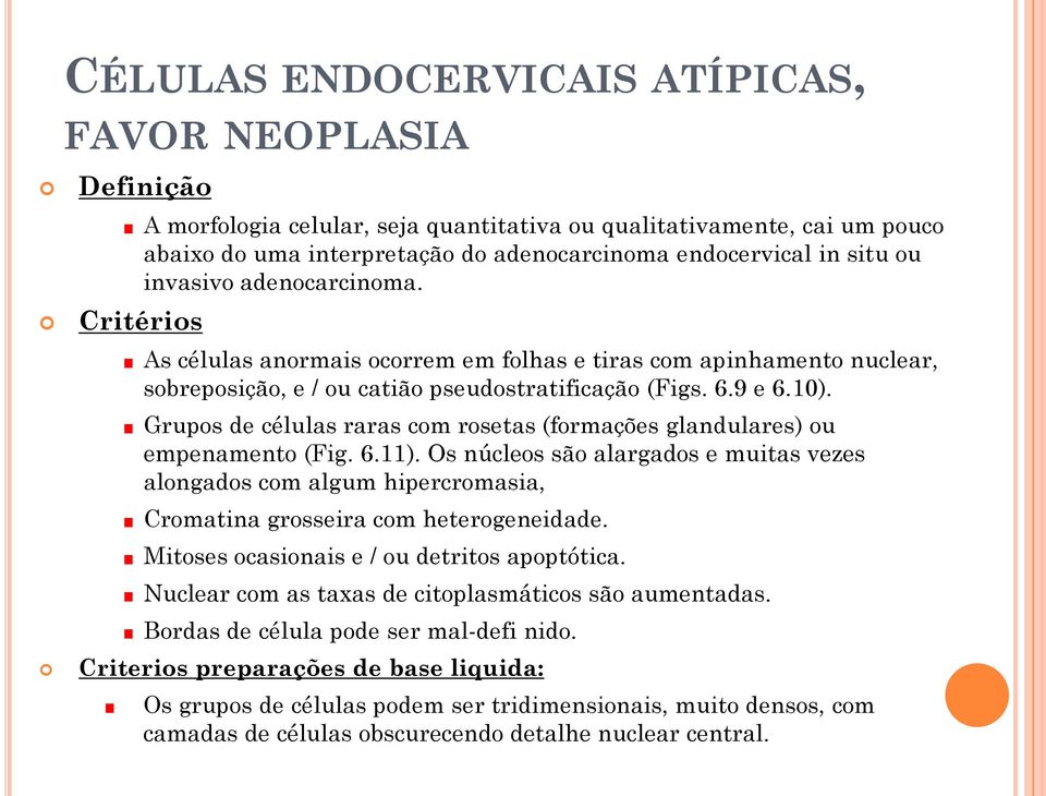 Grupos de células raras com rosetas (formações glandulares) ou empenamento (Fig. 6.11).