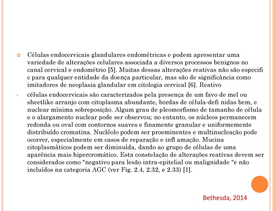 Reativo células endocervicais são caracterizados pela presença de um favo de mel ou sheetlike arranjo com citoplasma abundante, bordas de célula-defi nidas bem, e nuclear mínima sobreposição.