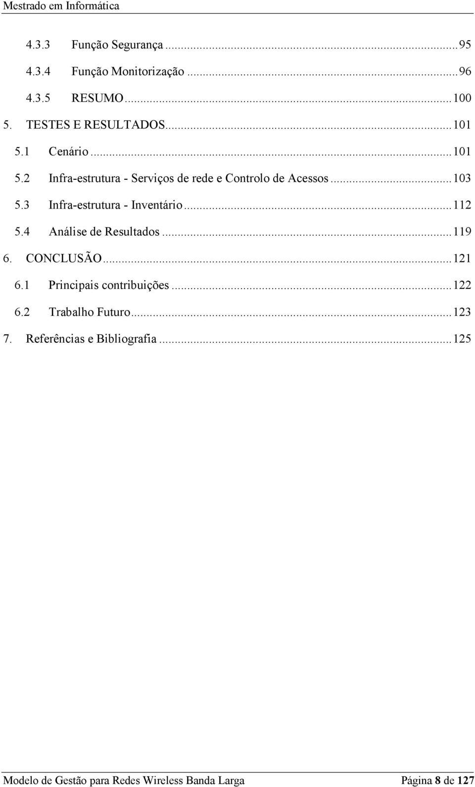 3 Infra-estrutura - Inventário... 112 5.4 Análise de Resultados... 119 6. CONCLUSÃO... 121 6.