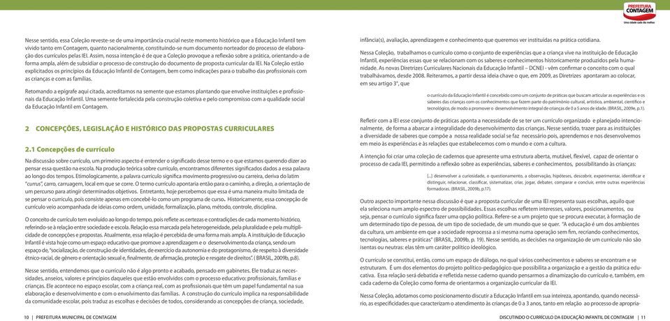 Assim, nossa intenção é de que a Coleção provoque a reflexão sobre a prática, orientando-a de forma ampla, além de subsidiar o processo de construção do documento de proposta curricular da IEI.