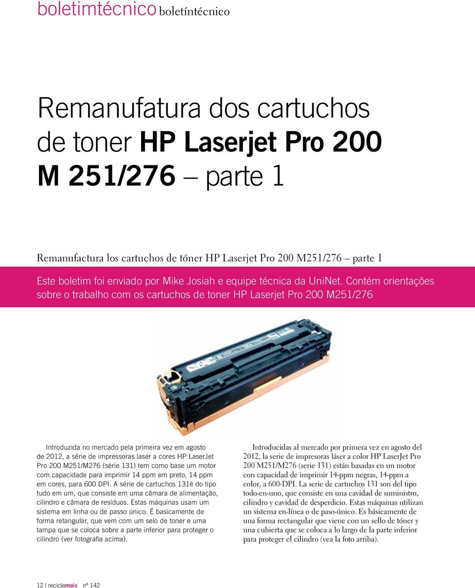 Contém orientações sobre o trabalho com os cartuchos de toner HP Laserjet Pro 200 M251/276 Introduzida no mercado pela primeira vez em agosto de 2012, a série de impressoras laser a cores HP LaserJet