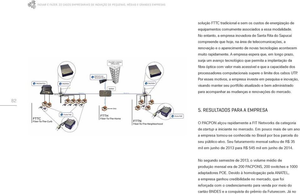 A empresa espera que, em longo prazo, surja um avanço tecnológico que permita a implantação da fibra óptica com valor mais acessível e que a capacidade dos processadores computacionais supere o