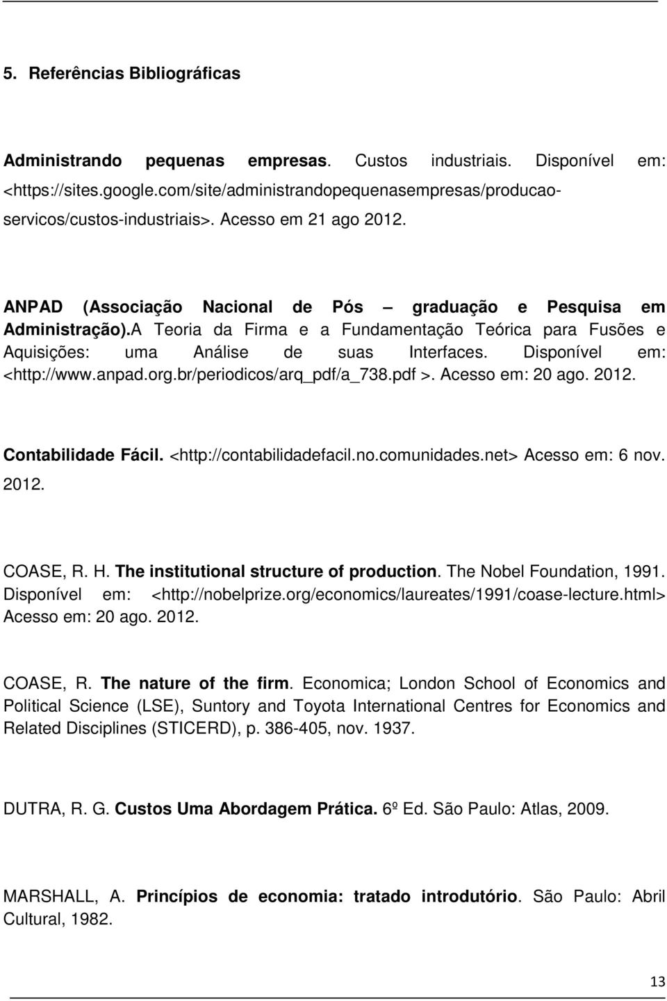 Disponível em: <http://www.anpad.org.br/periodicos/arq_pdf/a_738.pdf >. Acesso em: 20 ago. 2012. Contabilidade Fácil. <http://contabilidadefacil.no.comunidades.net> Acesso em: 6 nov. 2012. COASE, R.