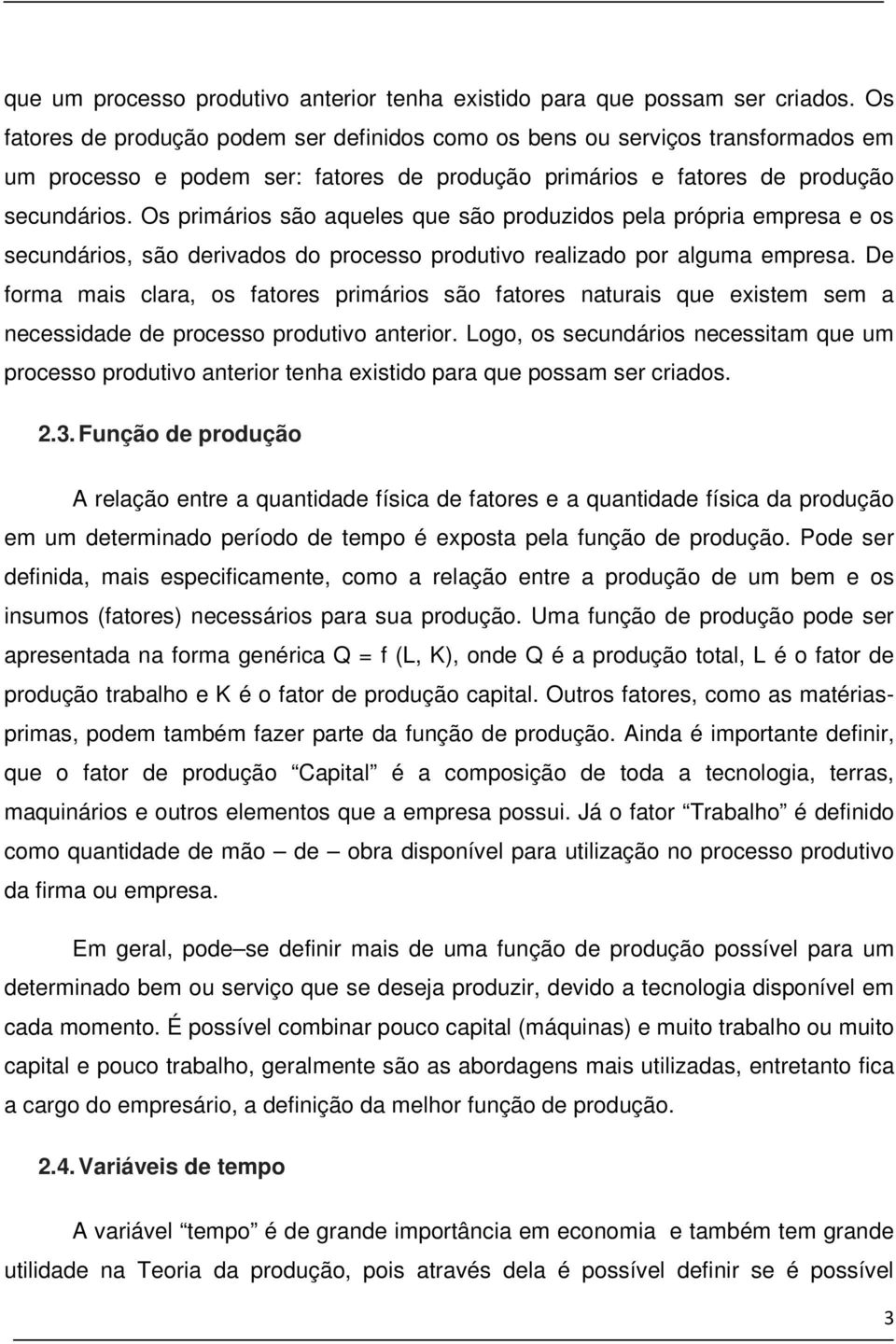 Os primários são aqueles que são produzidos pela própria empresa e os secundários, são derivados do processo produtivo realizado por alguma empresa.