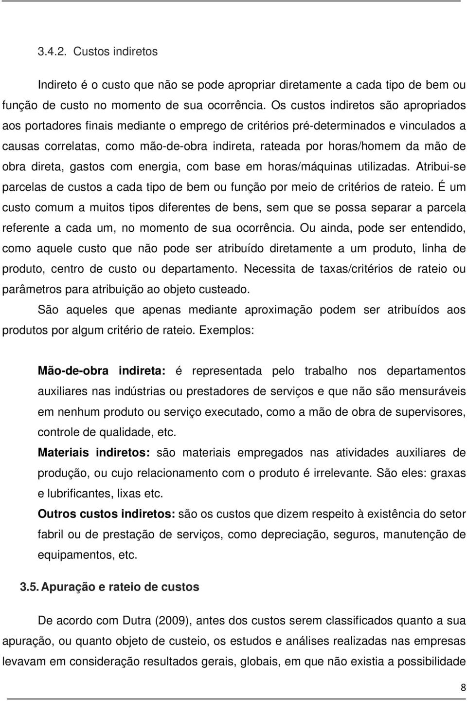 de obra direta, gastos com energia, com base em horas/máquinas utilizadas. Atribui-se parcelas de custos a cada tipo de bem ou função por meio de critérios de rateio.