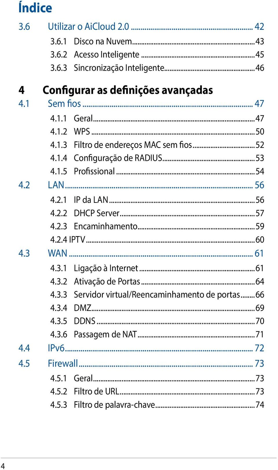 ..56 4.2.2 DHCP Server...57 4.2.3 Encaminhamento...59 4.2.4 IPTV...60 4.3 WAN... 61 4.3.1 Ligação à Internet...61 4.3.2 Ativação de Portas...64 4.3.3 Servidor virtual/reencaminhamento de portas.