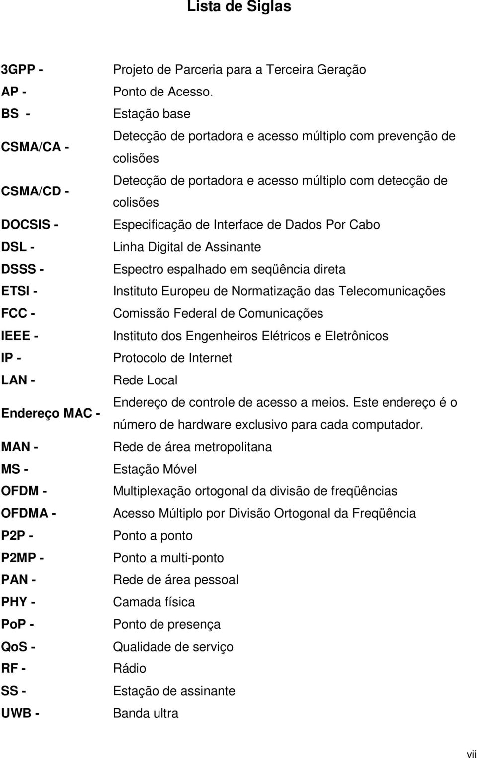 Estação base Detecção de portadora e acesso múltiplo com prevenção de colisões Detecção de portadora e acesso múltiplo com detecção de colisões Especificação de Interface de Dados Por Cabo Linha