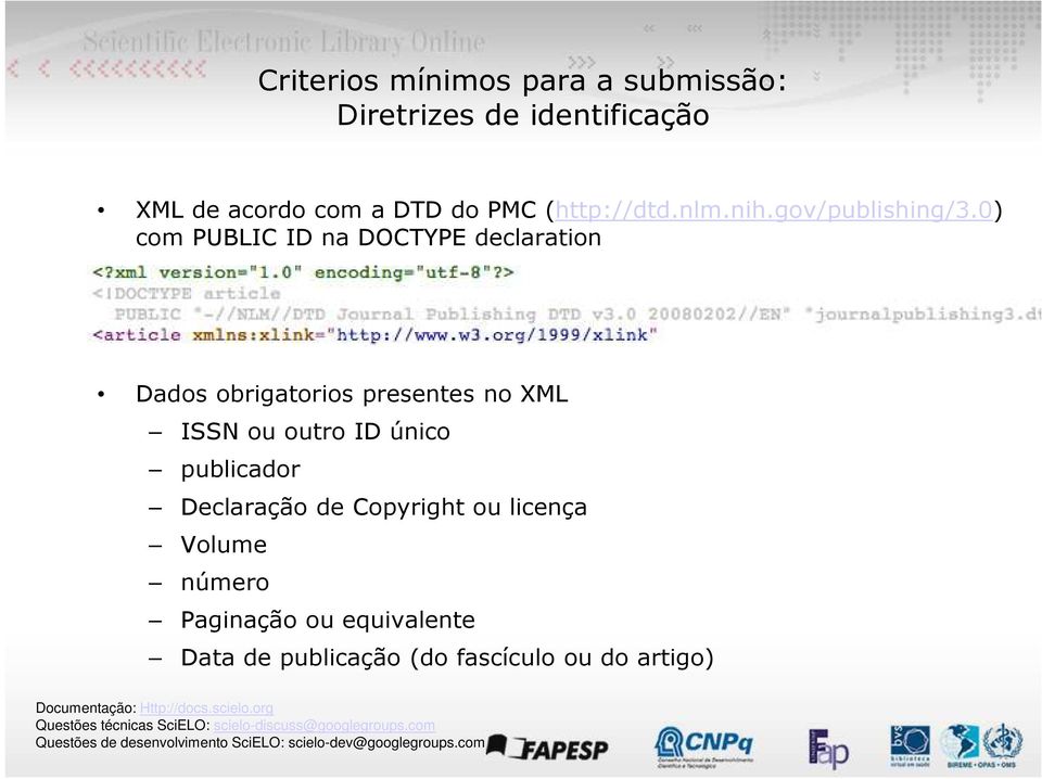 0) com PUBLIC ID na DOCTYPE declaration Dados obrigatorios presentes no XML ISSN ou outro ID único