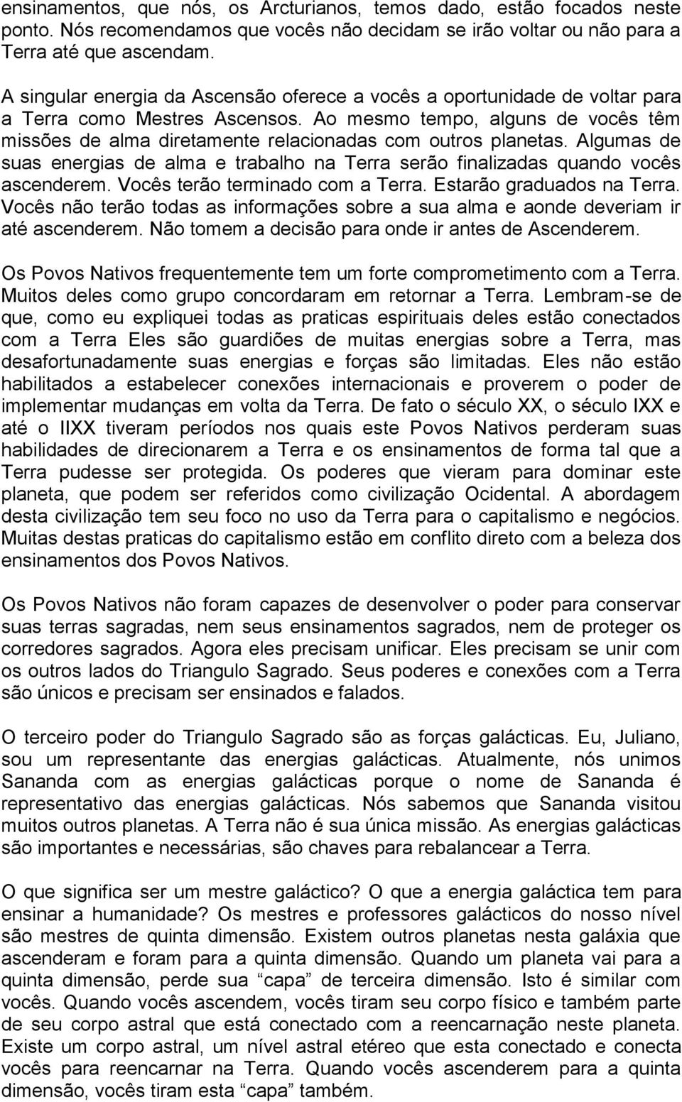 Ao mesmo tempo, alguns de vocês têm missões de alma diretamente relacionadas com outros planetas. Algumas de suas energias de alma e trabalho na Terra serão finalizadas quando vocês ascenderem.