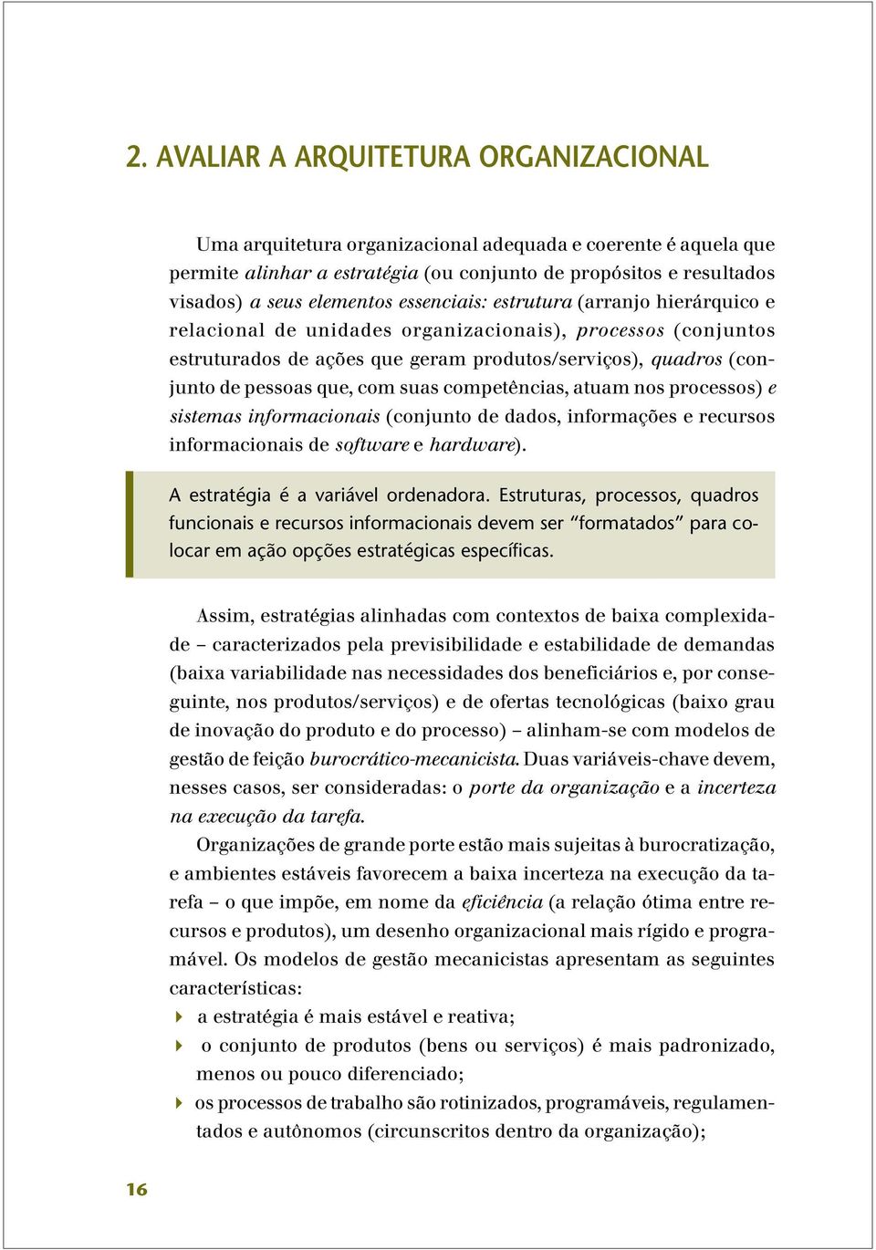 suas competências, atuam nos processos) e sistemas informacionais (conjunto de dados, informações e recursos informacionais de software e hardware). A estratégia é a variável ordenadora.