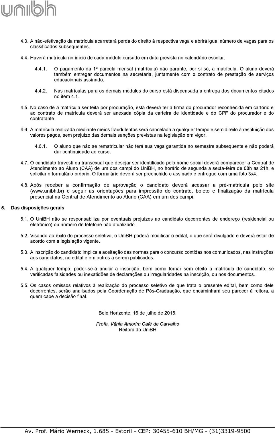 O aluno deverá também entregar documentos na secretaria, juntamente com o contrato de prestação de serviços educacionais assinado. 4.4.2.