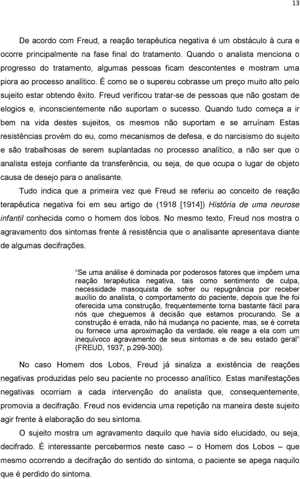 É como se o supereu cobrasse um preço muito alto pelo sujeito estar obtendo êxito. Freud verificou tratar-se de pessoas que não gostam de elogios e, inconscientemente não suportam o sucesso.