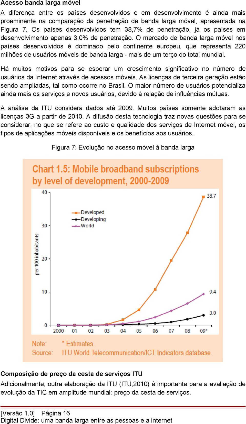 O mercado de banda larga móvel nos países desenvolvidos é dominado pelo continente europeu, que representa 220 milhões de usuários móveis de banda larga - mais de um terço do total mundial.