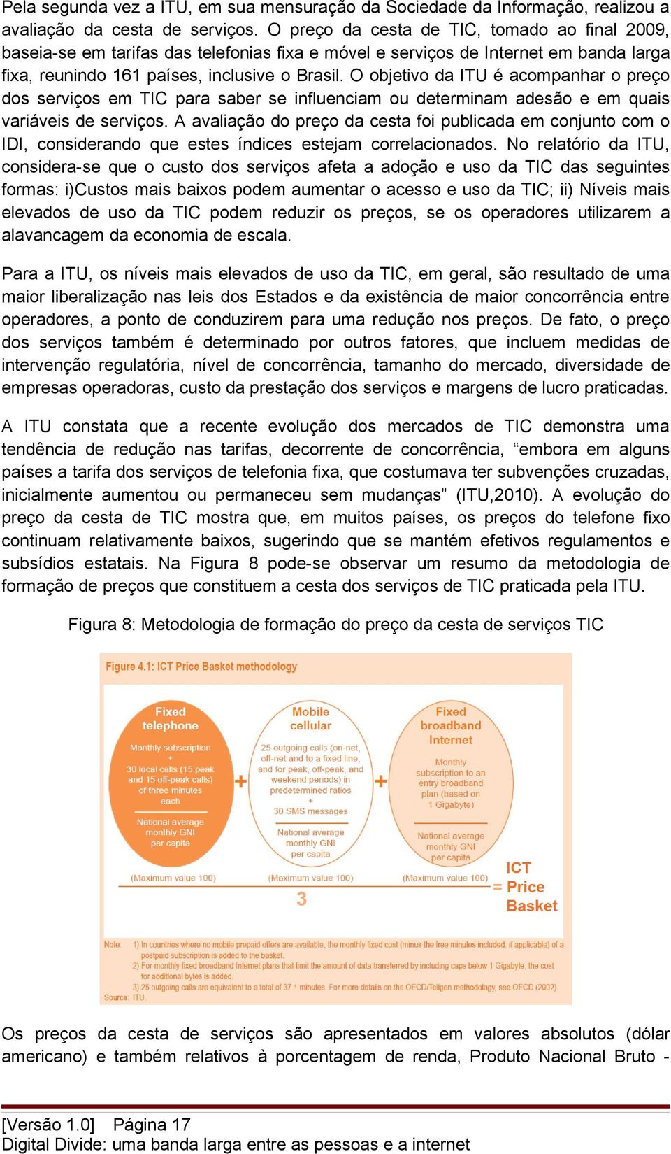 O objetivo da ITU é acompanhar o preço dos serviços em TIC para saber se influenciam ou determinam adesão e em quais variáveis de serviços.