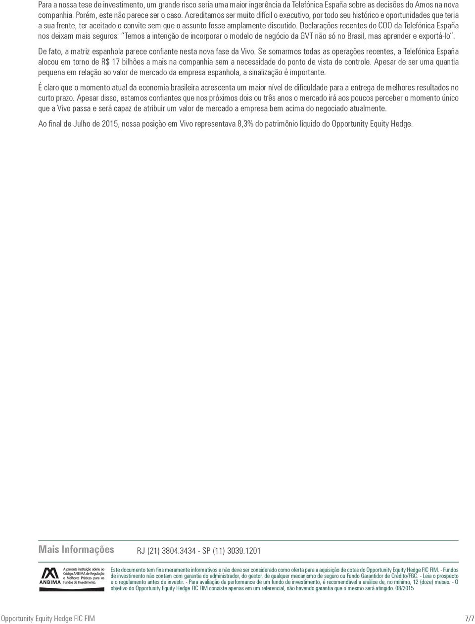 Declarações recentes do COO da Telefónica España nos deixam mais seguros: Temos a intenção de incorporar o modelo de negócio da GVT não só no Brasil, mas aprender e exportá-lo.