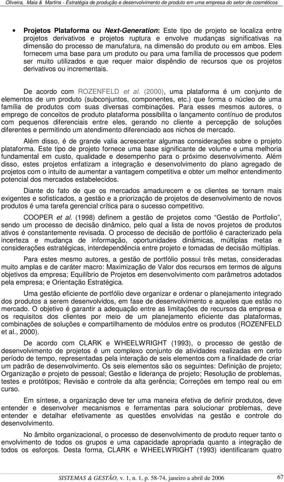 Eles fornecem uma base para um produto ou para uma família de processos que podem ser muito utilizados e que requer maior dispêndio de recursos que os projetos derivativos ou incrementais.