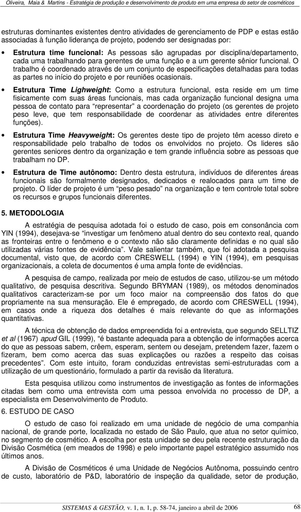 O trabalho é coordenado através de um conjunto de especificações detalhadas para todas as partes no início do projeto e por reuniões ocasionais.