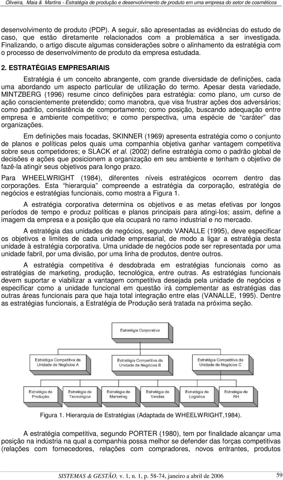 ESTRATÉGIAS EMPRESARIAIS Estratégia é um conceito abrangente, com grande diversidade de definições, cada uma abordando um aspecto particular de utilização do termo.