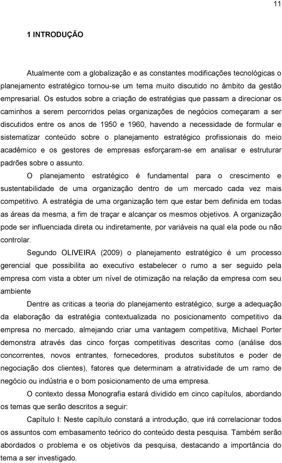 necessidade de formular e sistematizar conteúdo sobre o planejamento estratégico profissionais do meio acadêmico e os gestores de empresas esforçaram-se em analisar e estruturar padrões sobre o